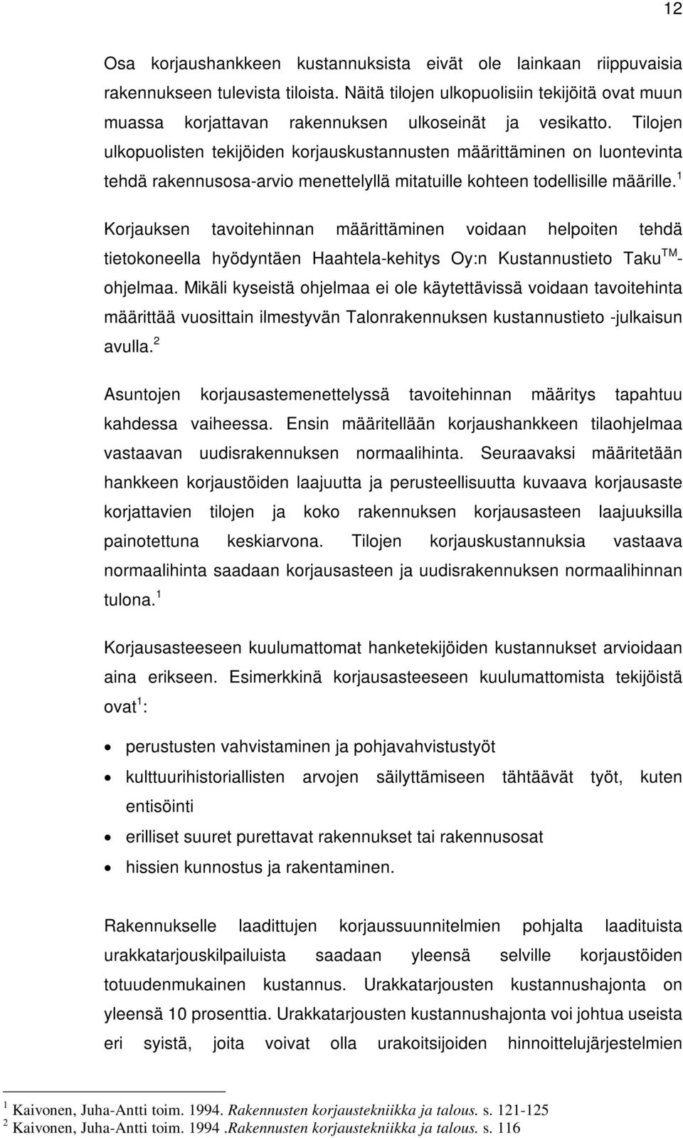 Tilojen ulkopuolisten tekijöiden korjauskustannusten määrittäminen on luontevinta tehdä rakennusosa-arvio menettelyllä mitatuille kohteen todellisille määrille.