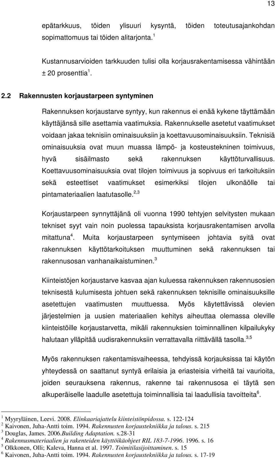 Rakennukselle asetetut vaatimukset voidaan jakaa teknisiin ominaisuuksiin ja koettavuusominaisuuksiin.