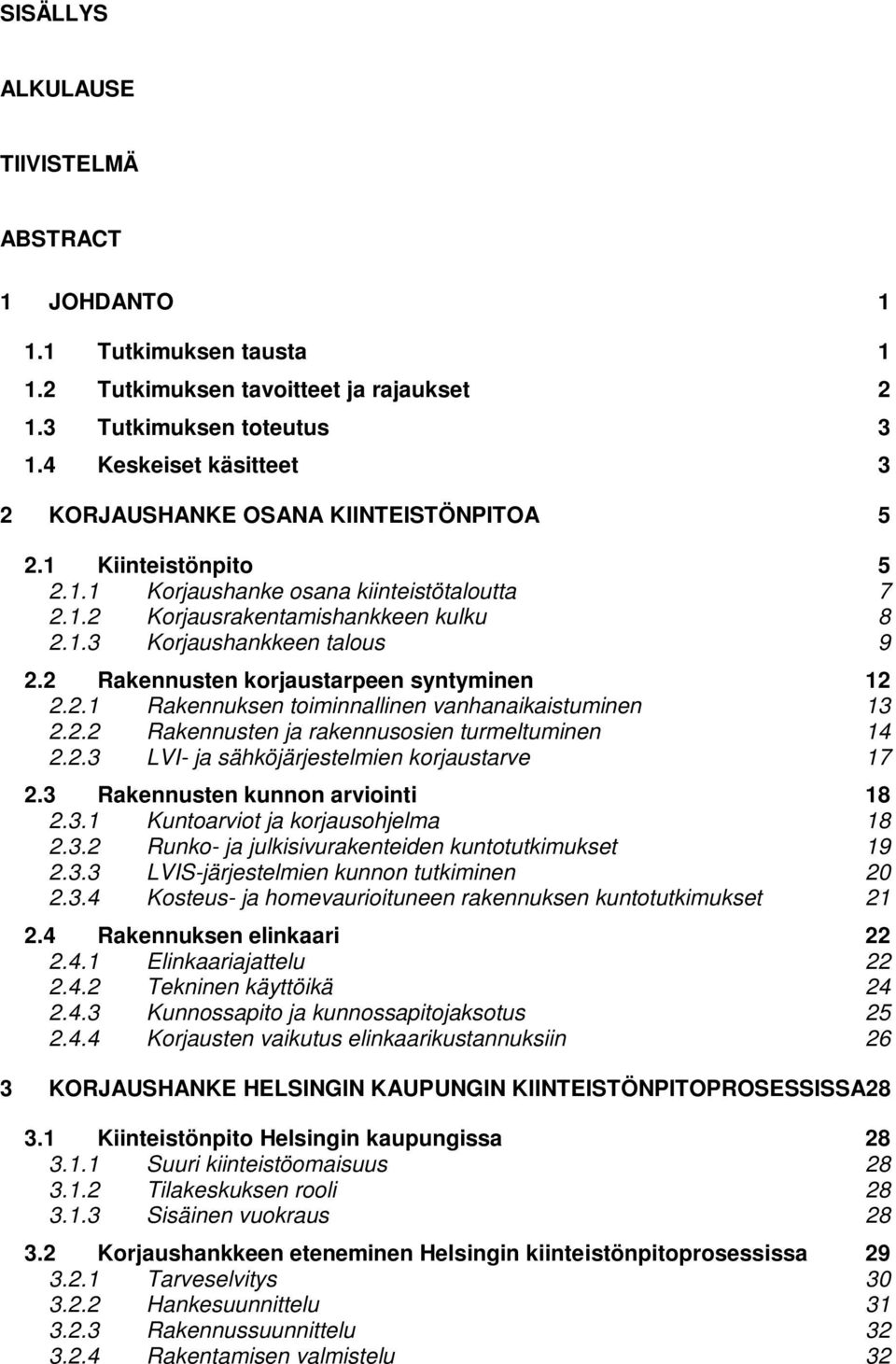 2 Rakennusten korjaustarpeen syntyminen 12 2.2.1 Rakennuksen toiminnallinen vanhanaikaistuminen 13 2.2.2 Rakennusten ja rakennusosien turmeltuminen 14 2.2.3 LVI- ja sähköjärjestelmien korjaustarve 17 2.