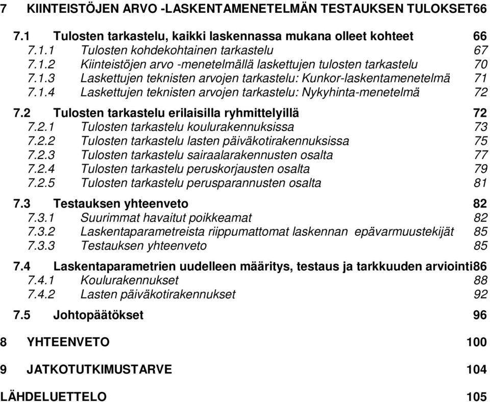 2 Tulosten tarkastelu erilaisilla ryhmittelyillä 72 7.2.1 Tulosten tarkastelu koulurakennuksissa 73 7.2.2 Tulosten tarkastelu lasten päiväkotirakennuksissa 75 7.2.3 Tulosten tarkastelu sairaalarakennusten osalta 77 7.