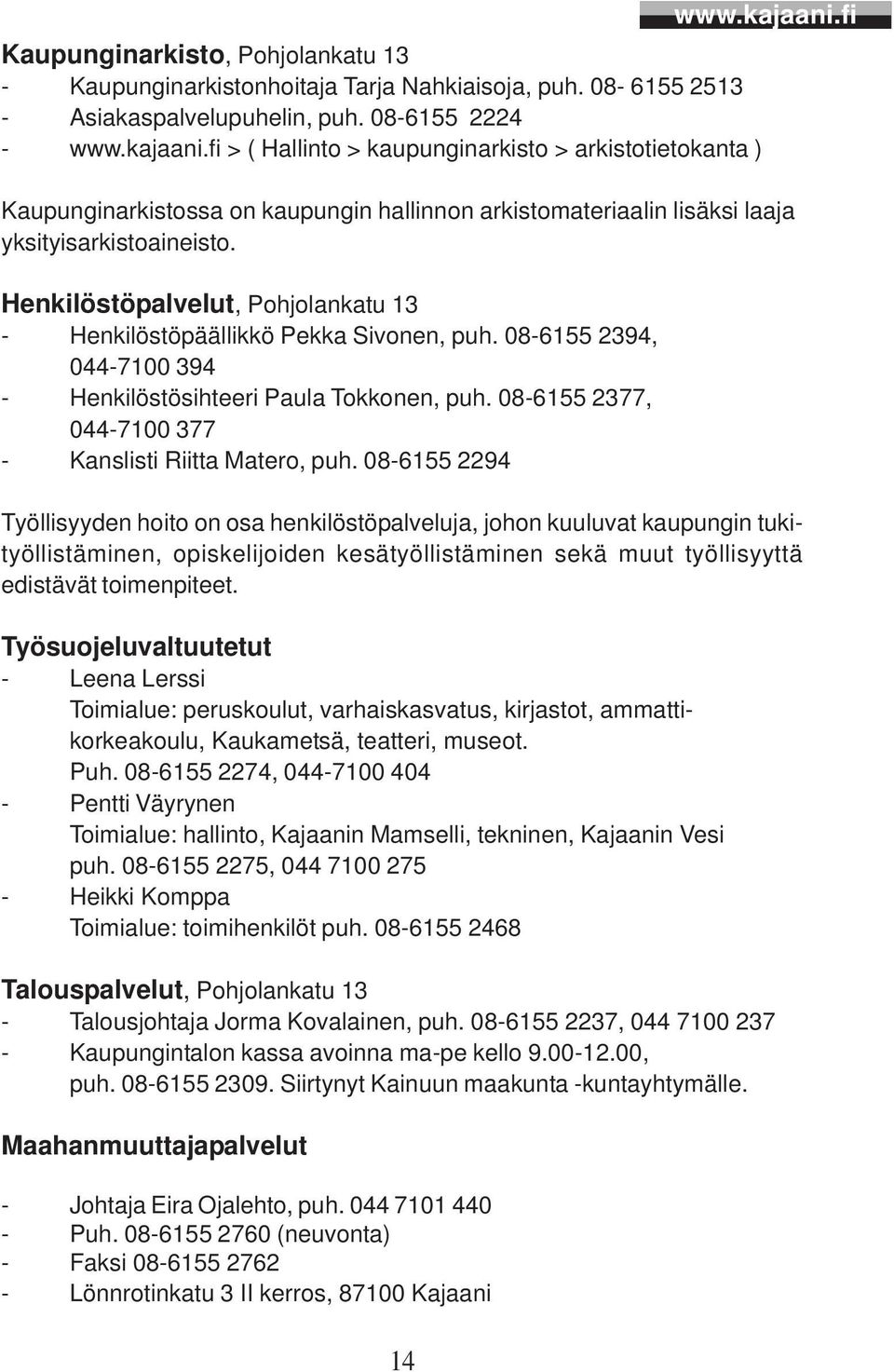 Henkilöstöpalvelut, Pohjolankatu 13 - Henkilöstöpäällikkö Pekka Sivonen, puh. 08-6155 2394, 044-7100 394 - Henkilöstösihteeri Paula Tokkonen, puh.