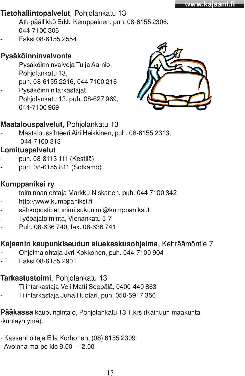 08-627 969, 044-7100 969 Maatalouspalvelut, Pohjolankatu 13 - Maataloussihteeri Airi Heikkinen, puh. 08-6155 2313, 044-7100 313 Lomituspalvelut - puh. 08-8113 111 (Kestilä) - puh.