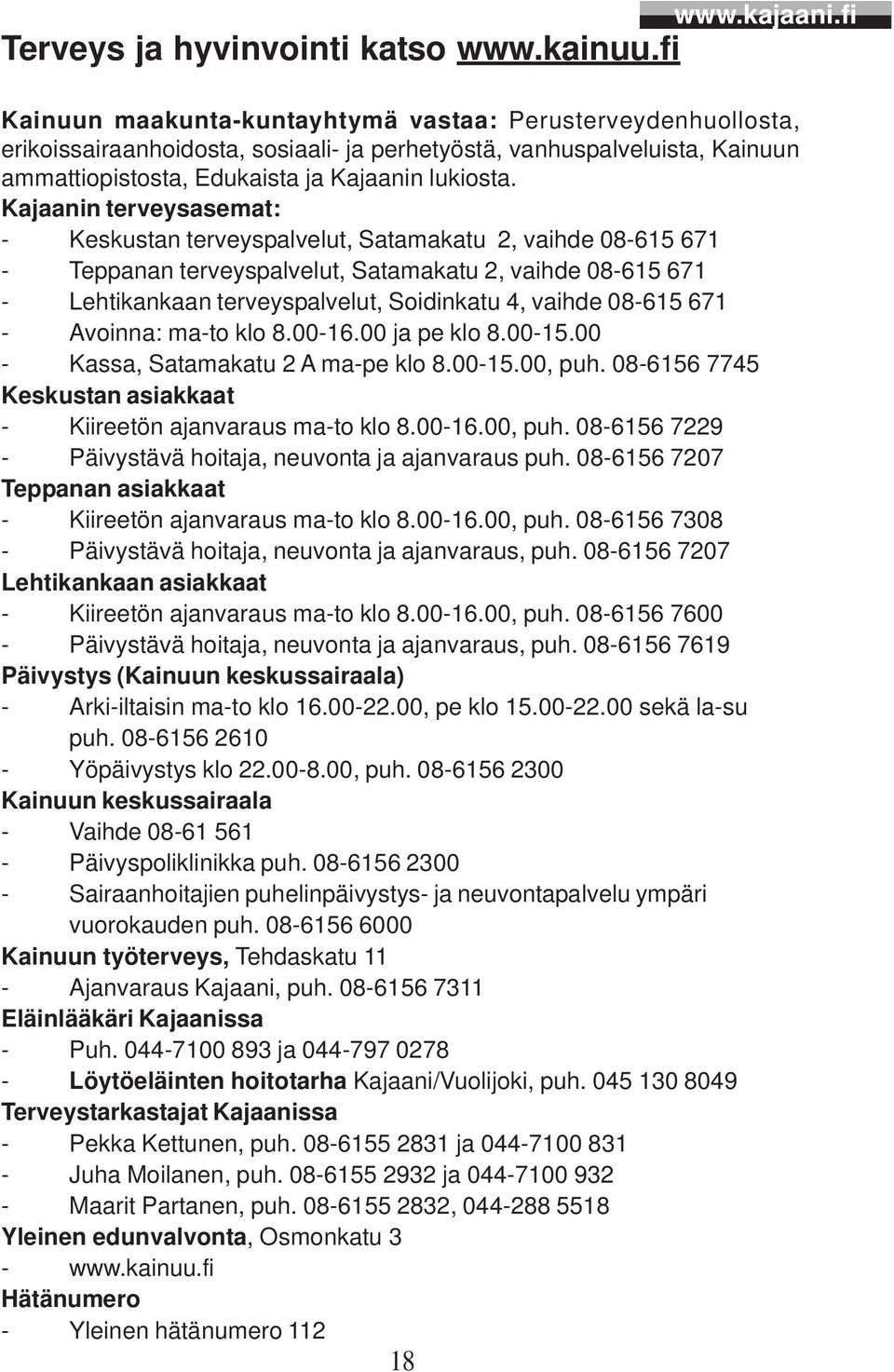 Kajaanin terveysasemat: - Keskustan terveyspalvelut, Satamakatu 2, vaihde 08-615 671 - Teppanan terveyspalvelut, Satamakatu 2, vaihde 08-615 671 - Lehtikankaan terveyspalvelut, Soidinkatu 4, vaihde