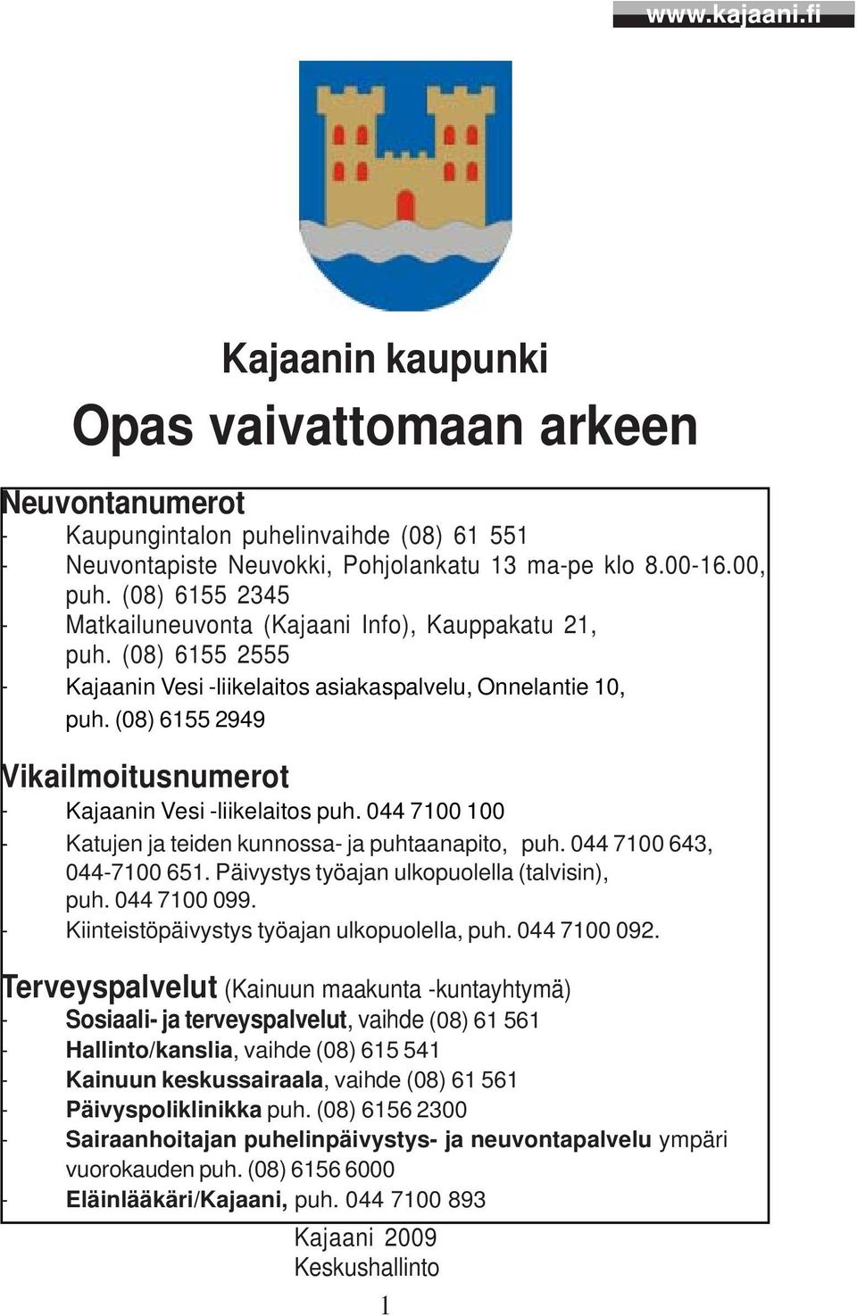 (08) 6155 2949 Vikailmoitusnumerot - Kajaanin Vesi -liikelaitos puh. 044 7100 100 - Katujen ja teiden kunnossa- ja puhtaanapito, puh. 044 7100 643, 044-7100 651.