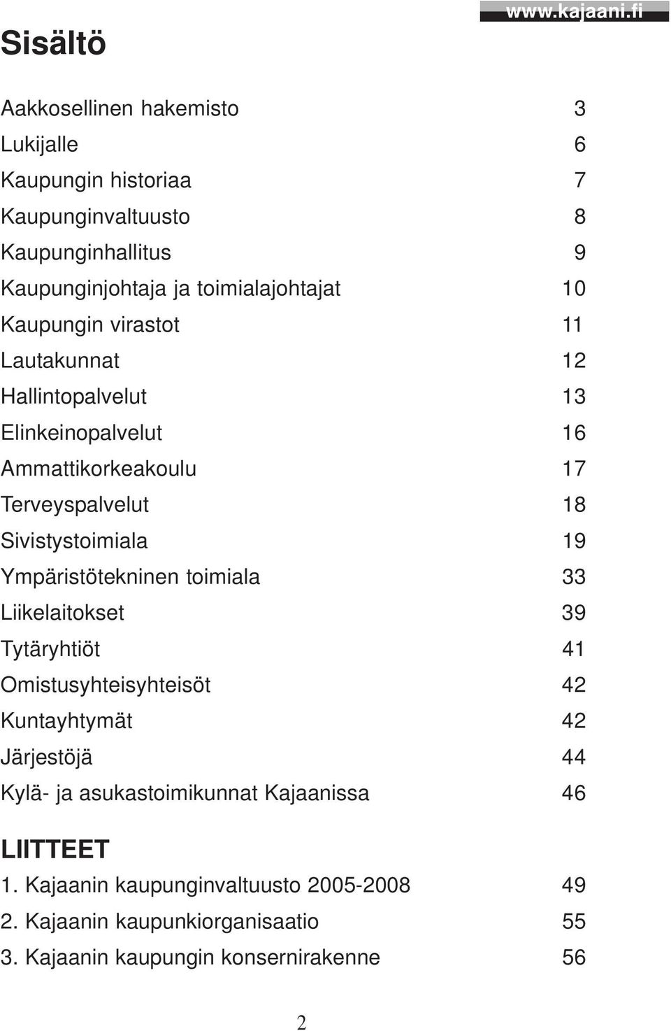 Sivistystoimiala 19 Ympäristötekninen toimiala 33 Liikelaitokset 39 Tytäryhtiöt 41 Omistusyhteisyhteisöt 42 Kuntayhtymät 42 Järjestöjä 44 Kylä-