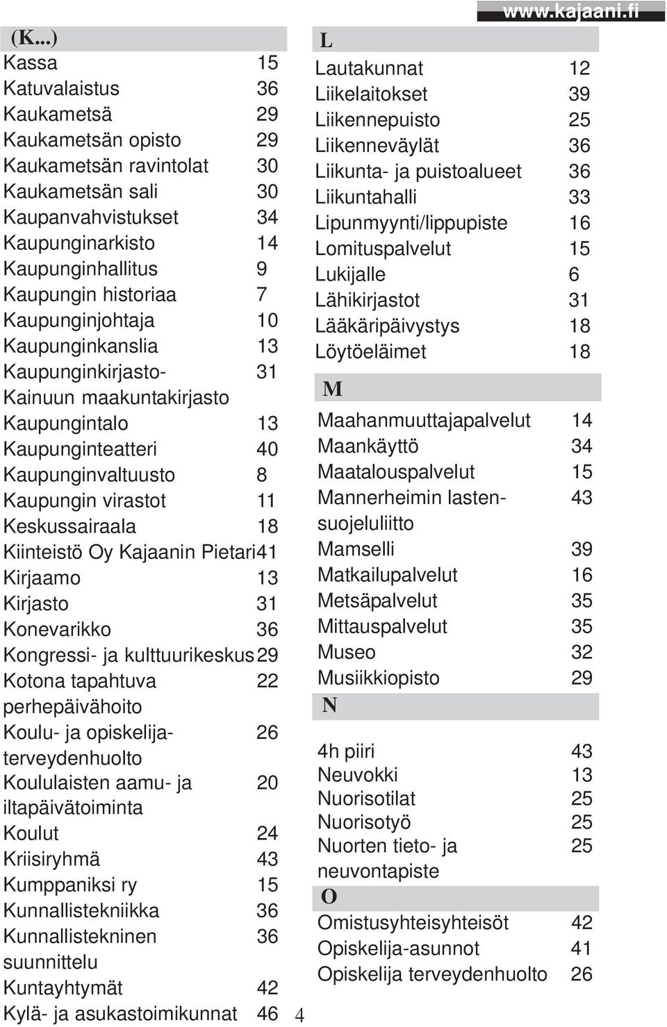 Kajaanin Pietari41 Kirjaamo 13 Kirjasto 31 Konevarikko 36 Kongressi- ja kulttuurikeskus29 Kotona tapahtuva 22 perhepäivähoito Koulu- ja opiskelija- 26 terveydenhuolto Koululaisten aamu- ja 20