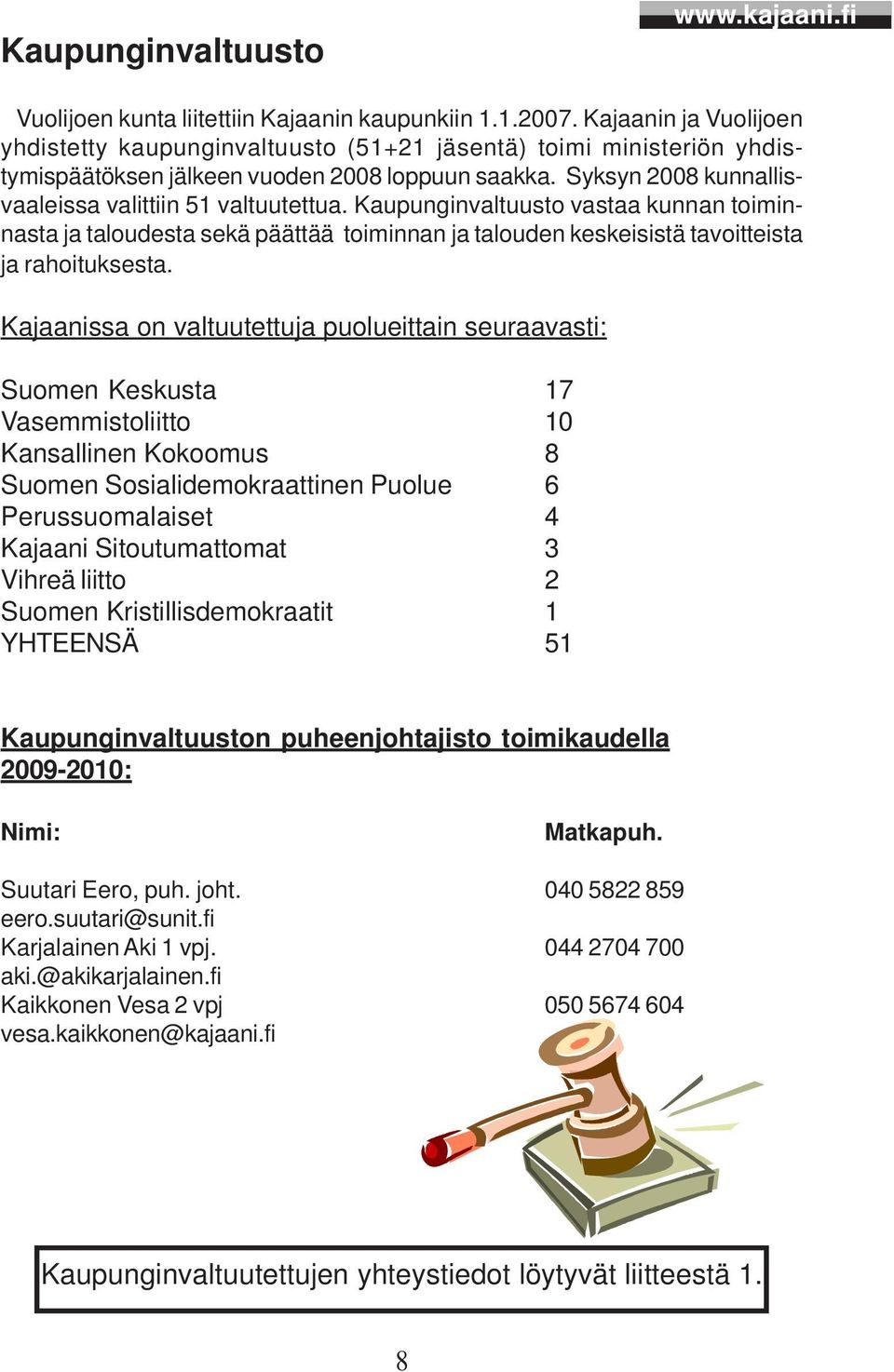 Kaupunginvaltuusto vastaa kunnan toiminnasta ja taloudesta sekä päättää toiminnan ja talouden keskeisistä tavoitteista ja rahoituksesta.