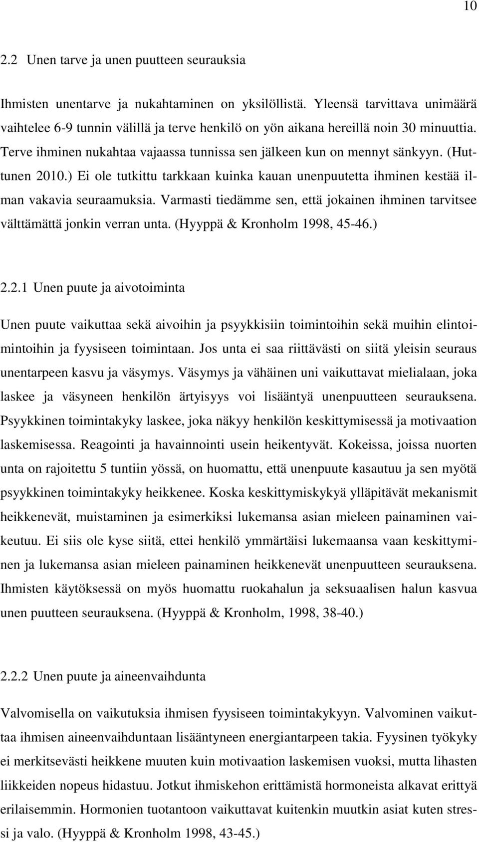 (Huttunen 2010.) Ei ole tutkittu tarkkaan kuinka kauan unenpuutetta ihminen kestää ilman vakavia seuraamuksia. Varmasti tiedämme sen, että jokainen ihminen tarvitsee välttämättä jonkin verran unta.