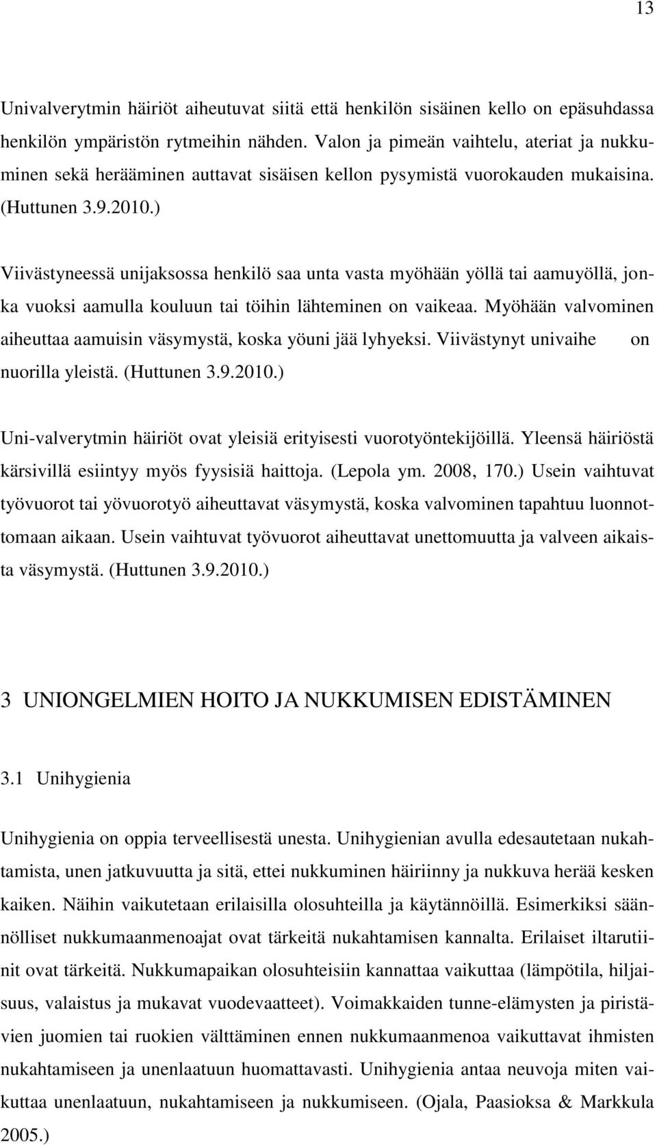 ) Viivästyneessä unijaksossa henkilö saa unta vasta myöhään yöllä tai aamuyöllä, jonka vuoksi aamulla kouluun tai töihin lähteminen on vaikeaa.