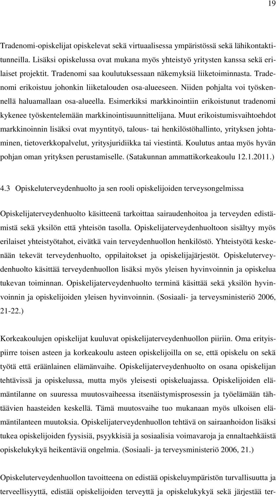 Esimerkiksi markkinointiin erikoistunut tradenomi kykenee työskentelemään markkinointisuunnittelijana.