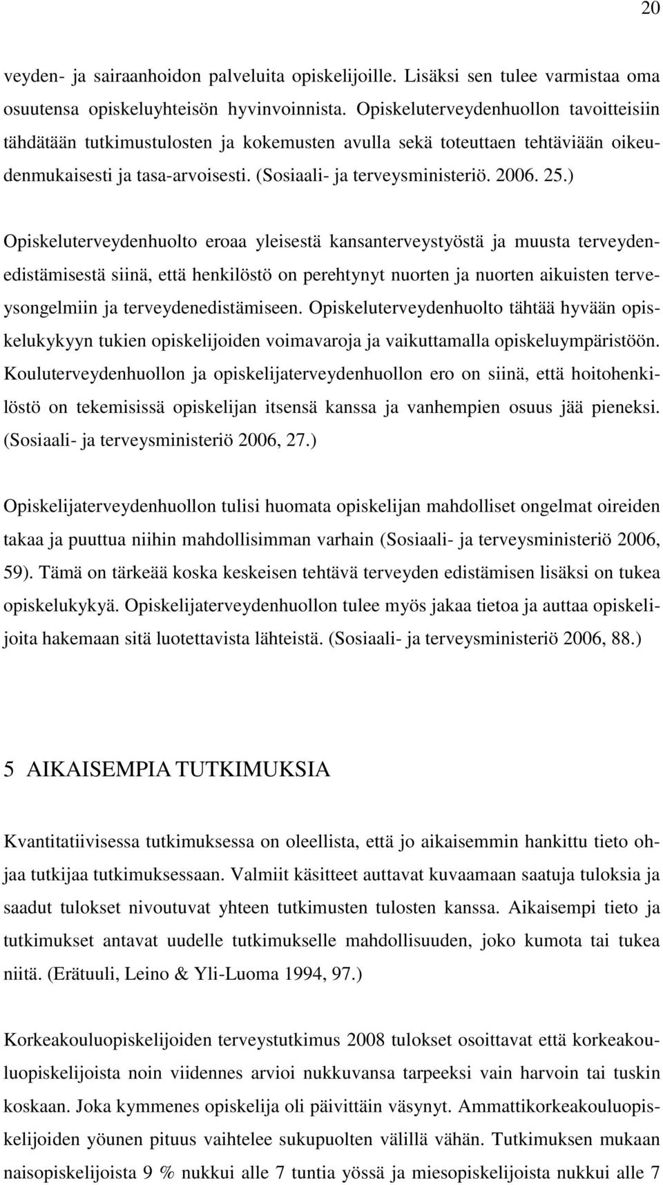 ) Opiskeluterveydenhuolto eroaa yleisestä kansanterveystyöstä ja muusta terveydenedistämisestä siinä, että henkilöstö on perehtynyt nuorten ja nuorten aikuisten terveysongelmiin ja