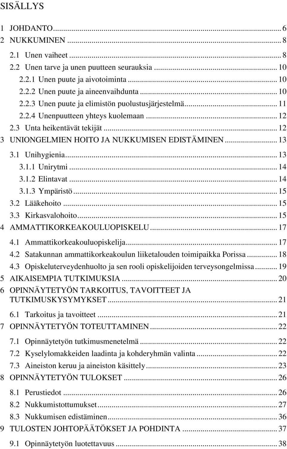 .. 14 3.1.3 Ympäristö... 15 3.2 Lääkehoito... 15 3.3 Kirkasvalohoito... 15 4 AMMATTIKORKEAKOULUOPISKELU... 17 4.1 Ammattikorkeakouluopiskelija... 17 4.2 Satakunnan ammattikorkeakoulun liiketalouden toimipaikka Porissa.