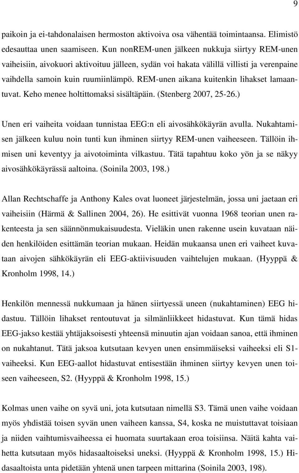 REM-unen aikana kuitenkin lihakset lamaantuvat. Keho menee holtittomaksi sisältäpäin. (Stenberg 2007, 25-26.) Unen eri vaiheita voidaan tunnistaa EEG:n eli aivosähkökäyrän avulla.