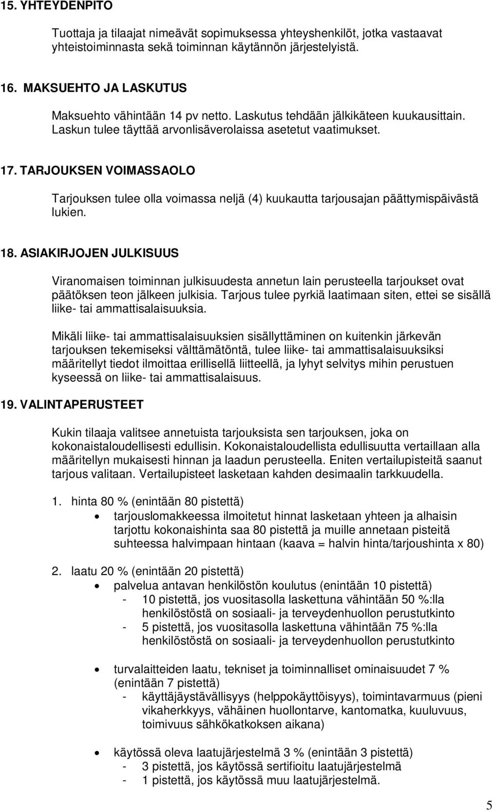 TARJOUKSEN VOIMASSAOLO Tarjouksen tulee olla voimassa neljä (4) kuukautta tarjousajan päättymispäivästä lukien. 18.