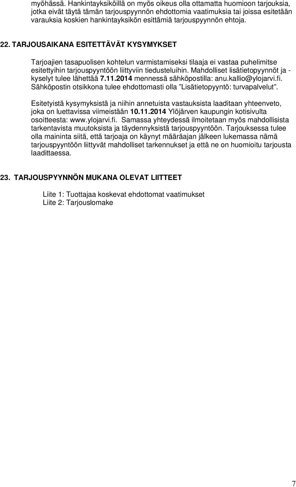 tarjouspyynnön ehtoja. 22. TARJOUSAIKANA ESITETTÄVÄT KYSYMYKSET Tarjoajien tasapuolisen kohtelun varmistamiseksi tilaaja ei vastaa puhelimitse esitettyihin tarjouspyyntöön liittyviin tiedusteluihin.