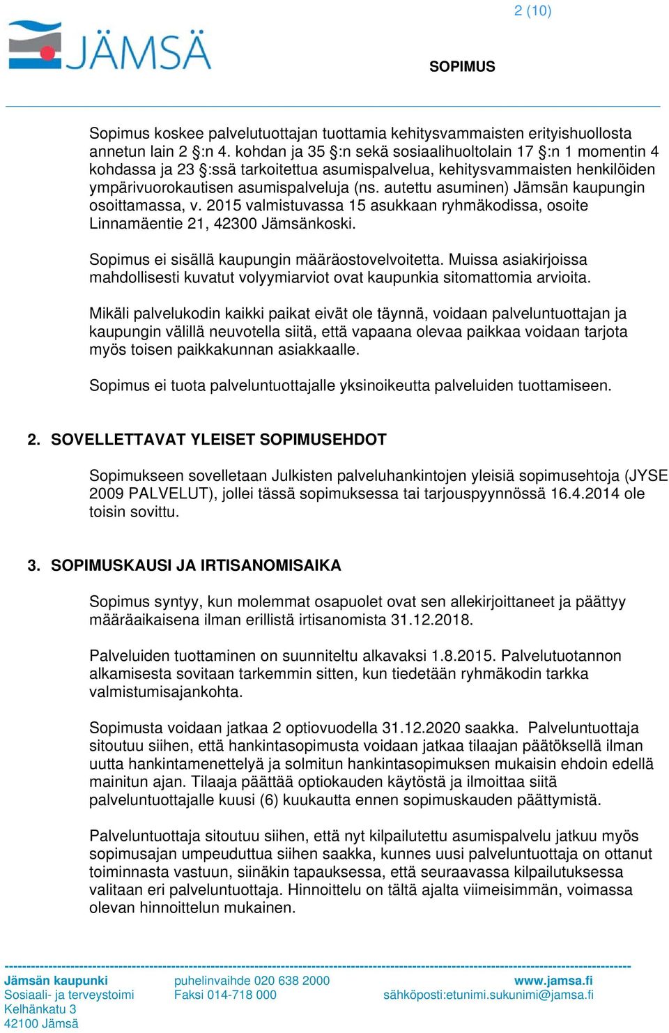 autettu asuminen) Jämsän kaupungin osoittamassa, v. 2015 valmistuvassa 15 asukkaan ryhmäkodissa, osoite Linnamäentie 21, 42300 Jämsänkoski. Sopimus ei sisällä kaupungin määräostovelvoitetta.