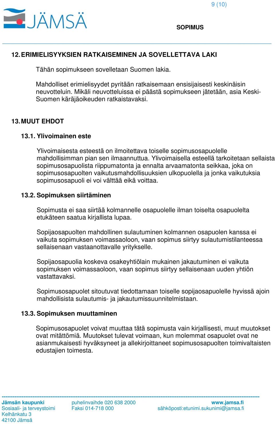 . MUUT EHDOT 13.1. Ylivoimainen este Ylivoimaisesta esteestä on ilmoitettava toiselle sopimusosapuolelle mahdollisimman pian sen ilmaannuttua.