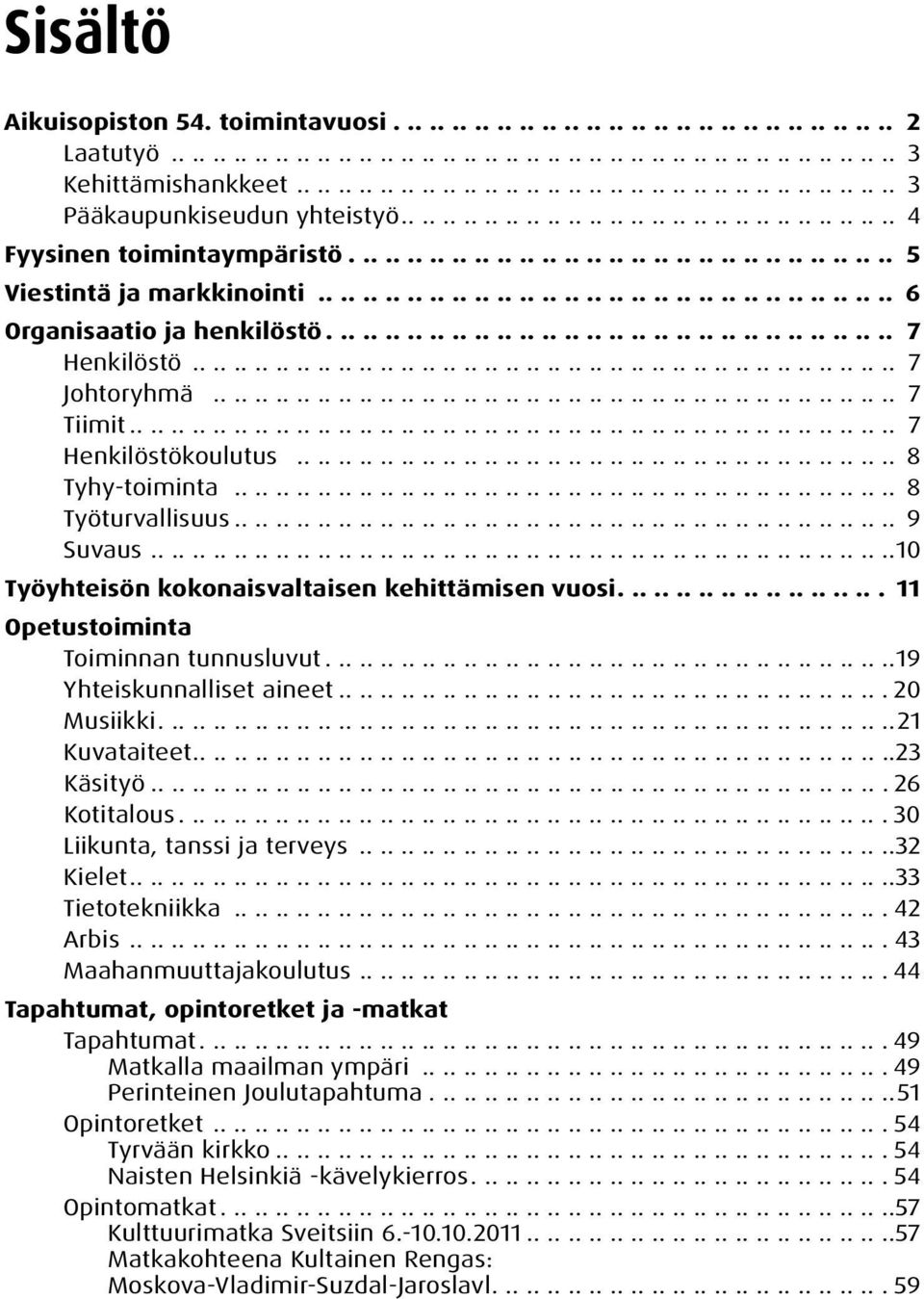 .................................................... 6 Organisaatio ja henkilöstö................................................... 7 Henkilöstö..................................................................... 7 Johtoryhmä.