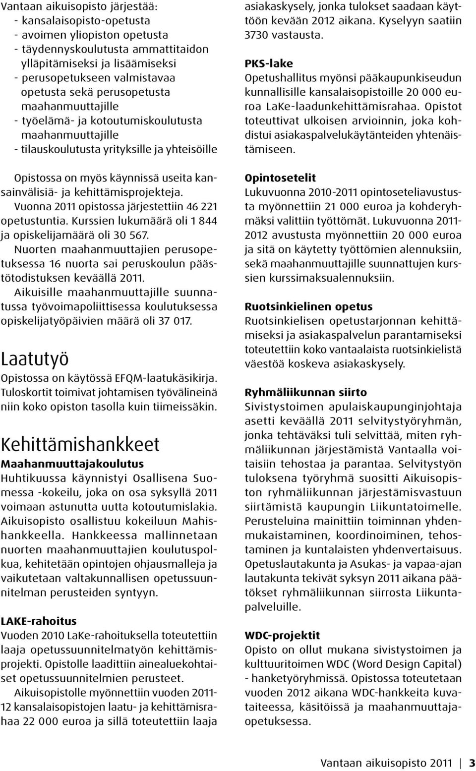 kehittämisprojekteja. Vuonna 2011 opistossa järjestettiin 46 221 opetustuntia. Kurssien lukumäärä oli 1 844 ja opiskelijamäärä oli 30 567.