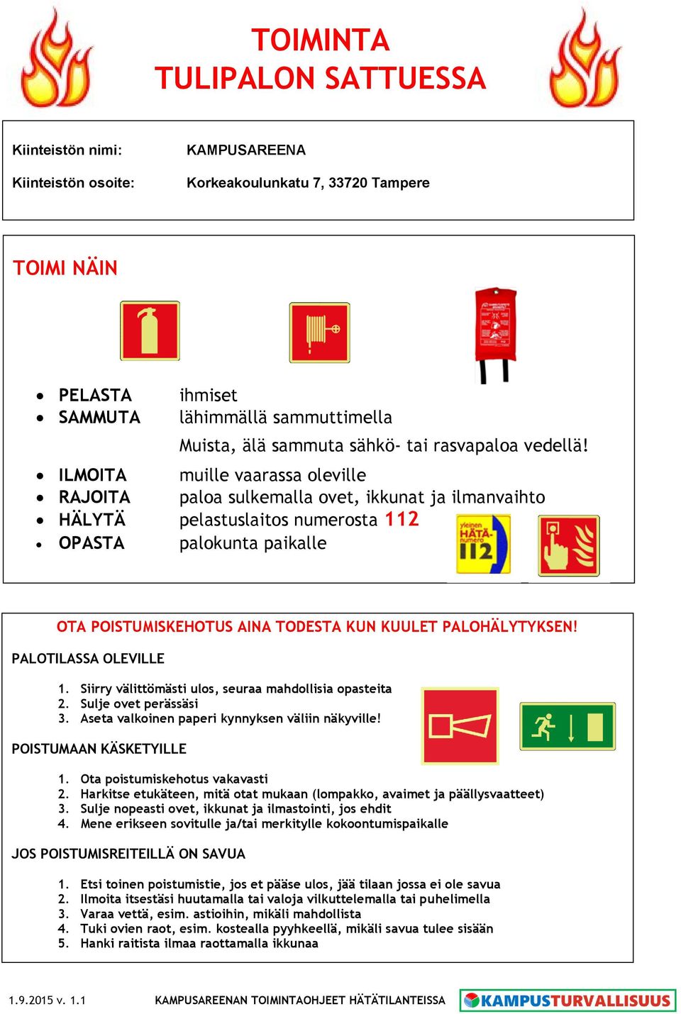 ILMOITA muille vaarassa oleville RAJOITA paloa sulkemalla ovet, ikkunat ja ilmanvaihto HÄLYTÄ pelastuslaitos numerosta 112 OPASTA palokunta paikalle OTA POISTUMISKEHOTUS AINA TODESTA KUN KUULET