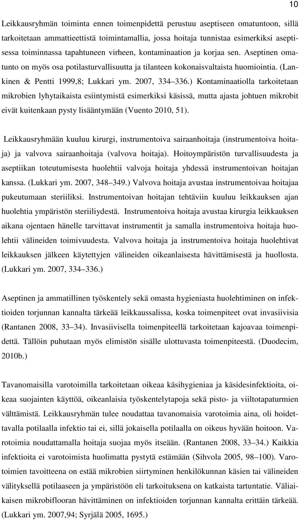 2007, 334 336.) Kontaminaatiolla tarkoitetaan mikrobien lyhytaikaista esiintymistä esimerkiksi käsissä, mutta ajasta johtuen mikrobit eivät kuitenkaan pysty lisääntymään (Vuento 2010, 51).