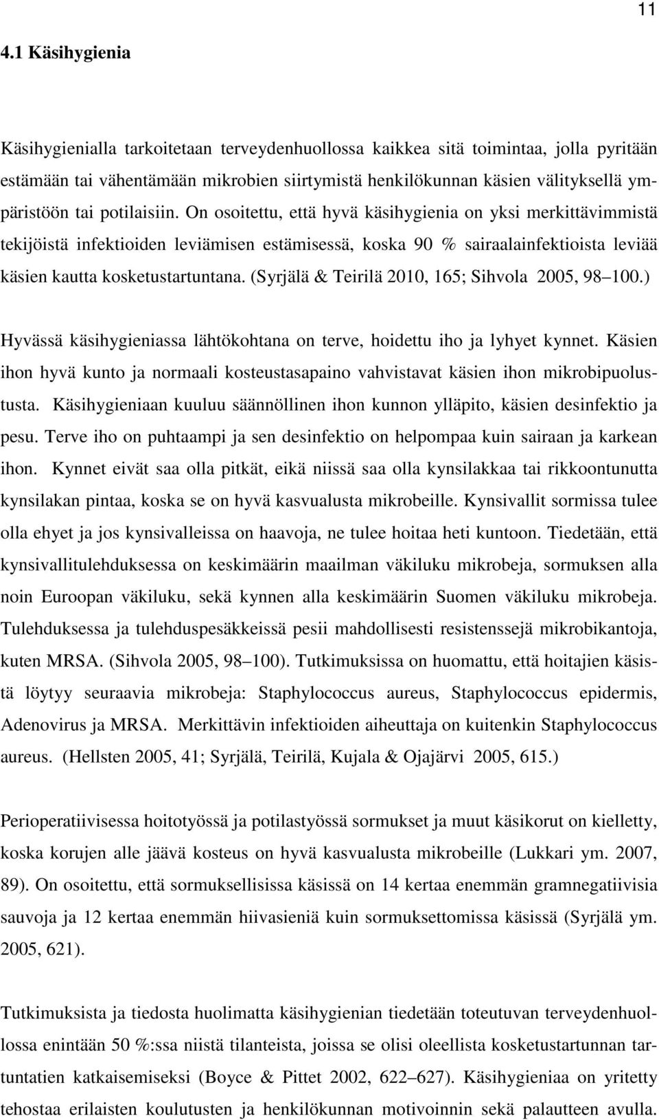 (Syrjälä & Teirilä 2010, 165; Sihvola 2005, 98 100.) Hyvässä käsihygieniassa lähtökohtana on terve, hoidettu iho ja lyhyet kynnet.