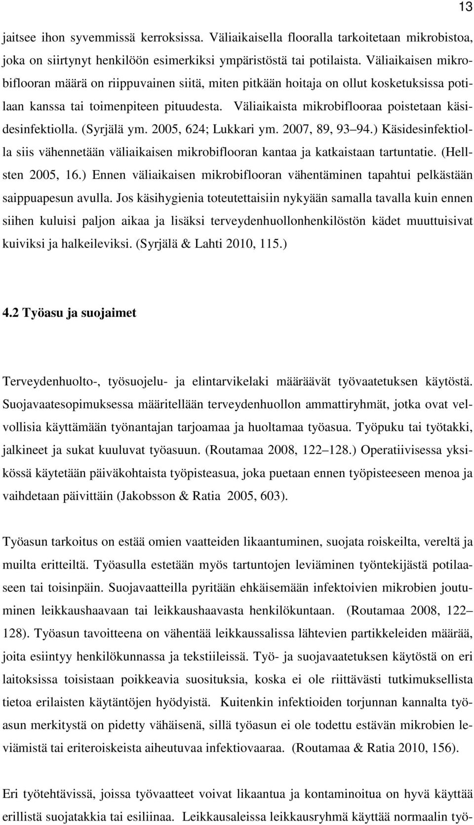 Väliaikaista mikrobiflooraa poistetaan käsidesinfektiolla. (Syrjälä ym. 2005, 624; Lukkari ym. 2007, 89, 93 94.