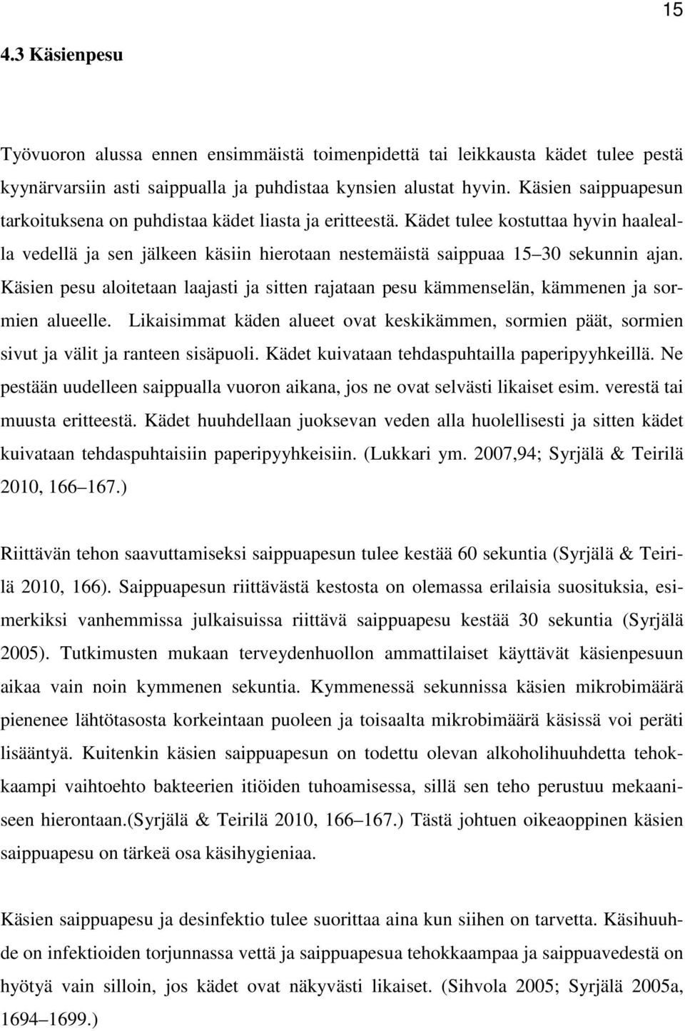 Käsien pesu aloitetaan laajasti ja sitten rajataan pesu kämmenselän, kämmenen ja sormien alueelle. Likaisimmat käden alueet ovat keskikämmen, sormien päät, sormien sivut ja välit ja ranteen sisäpuoli.