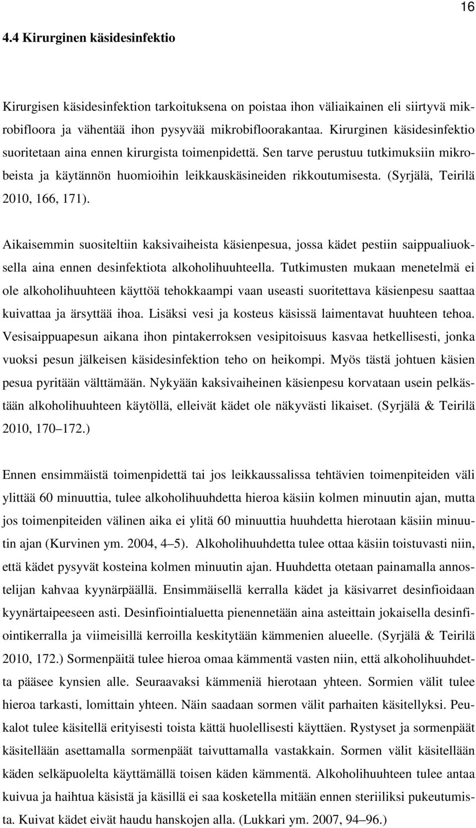 (Syrjälä, Teirilä 2010, 166, 171). Aikaisemmin suositeltiin kaksivaiheista käsienpesua, jossa kädet pestiin saippualiuoksella aina ennen desinfektiota alkoholihuuhteella.