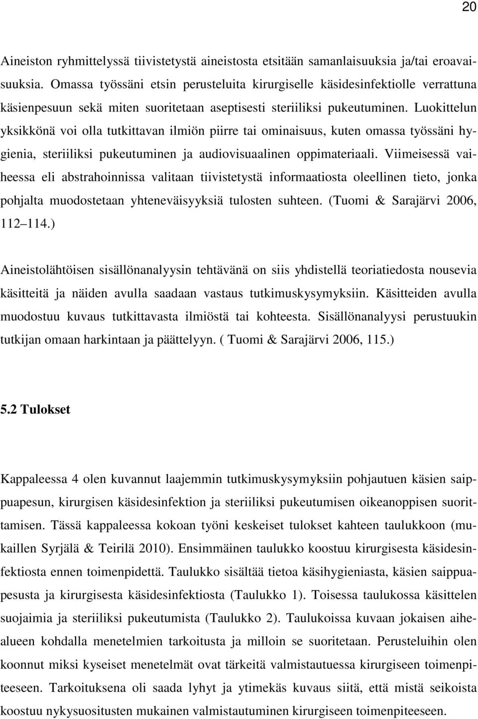 Luokittelun yksikkönä voi olla tutkittavan ilmiön piirre tai ominaisuus, kuten omassa työssäni hygienia, steriiliksi pukeutuminen ja audiovisuaalinen oppimateriaali.