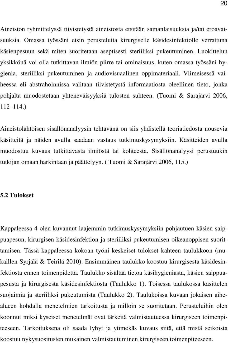 Luokittelun yksikkönä voi olla tutkittavan ilmiön piirre tai ominaisuus, kuten omassa työssäni hygienia, steriiliksi pukeutuminen ja audiovisuaalinen oppimateriaali.