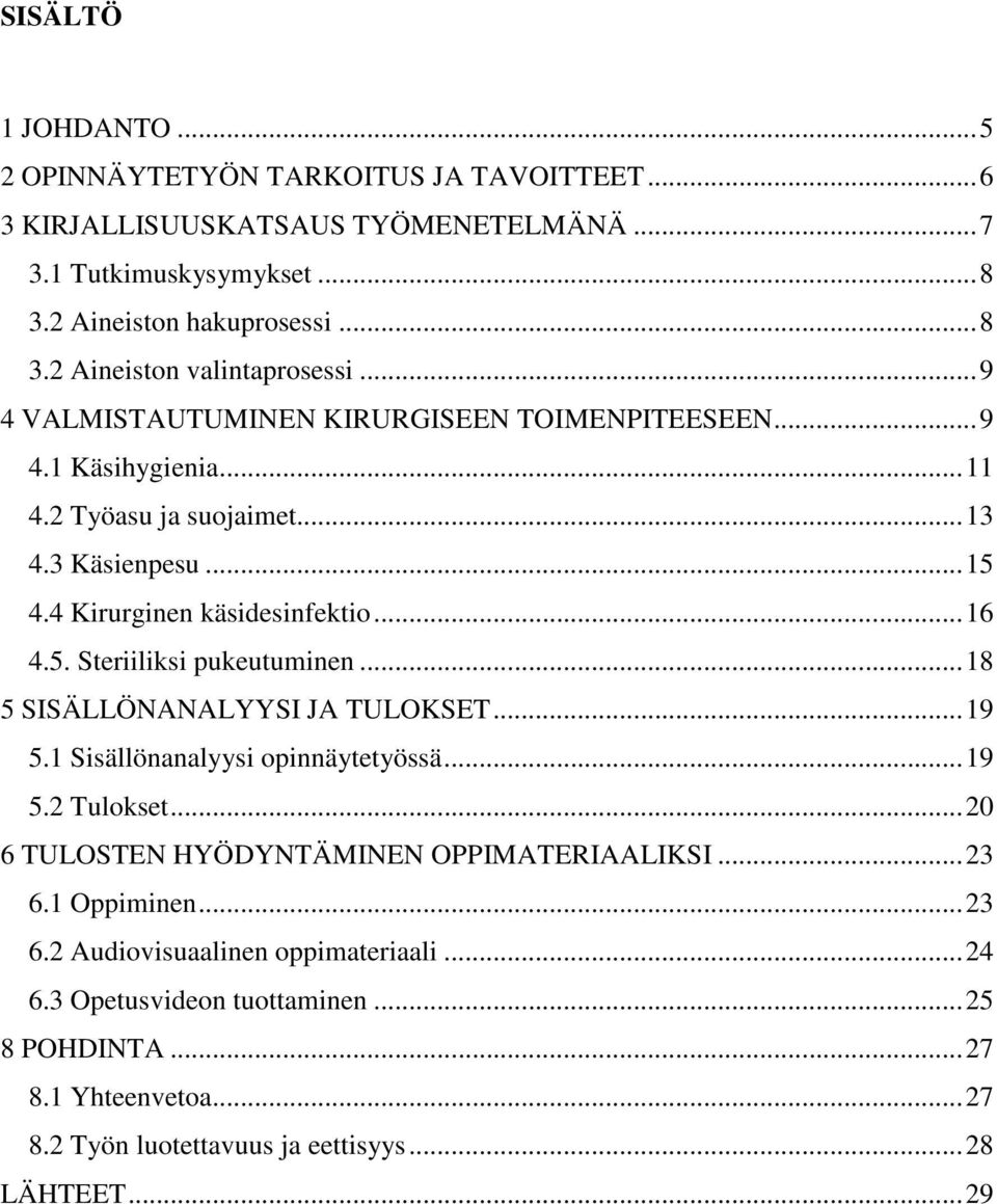 .. 18 5 SISÄLLÖNANALYYSI JA TULOKSET... 19 5.1 Sisällönanalyysi opinnäytetyössä... 19 5.2 Tulokset... 20 6 TULOSTEN HYÖDYNTÄMINEN OPPIMATERIAALIKSI... 23 6.