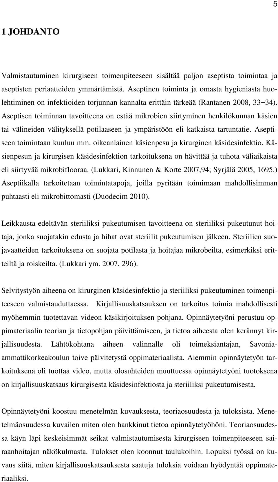 Aseptisen toiminnan tavoitteena on estää mikrobien siirtyminen henkilökunnan käsien tai välineiden välityksellä potilaaseen ja ympäristöön eli katkaista tartuntatie. Aseptiseen toimintaan kuuluu mm.