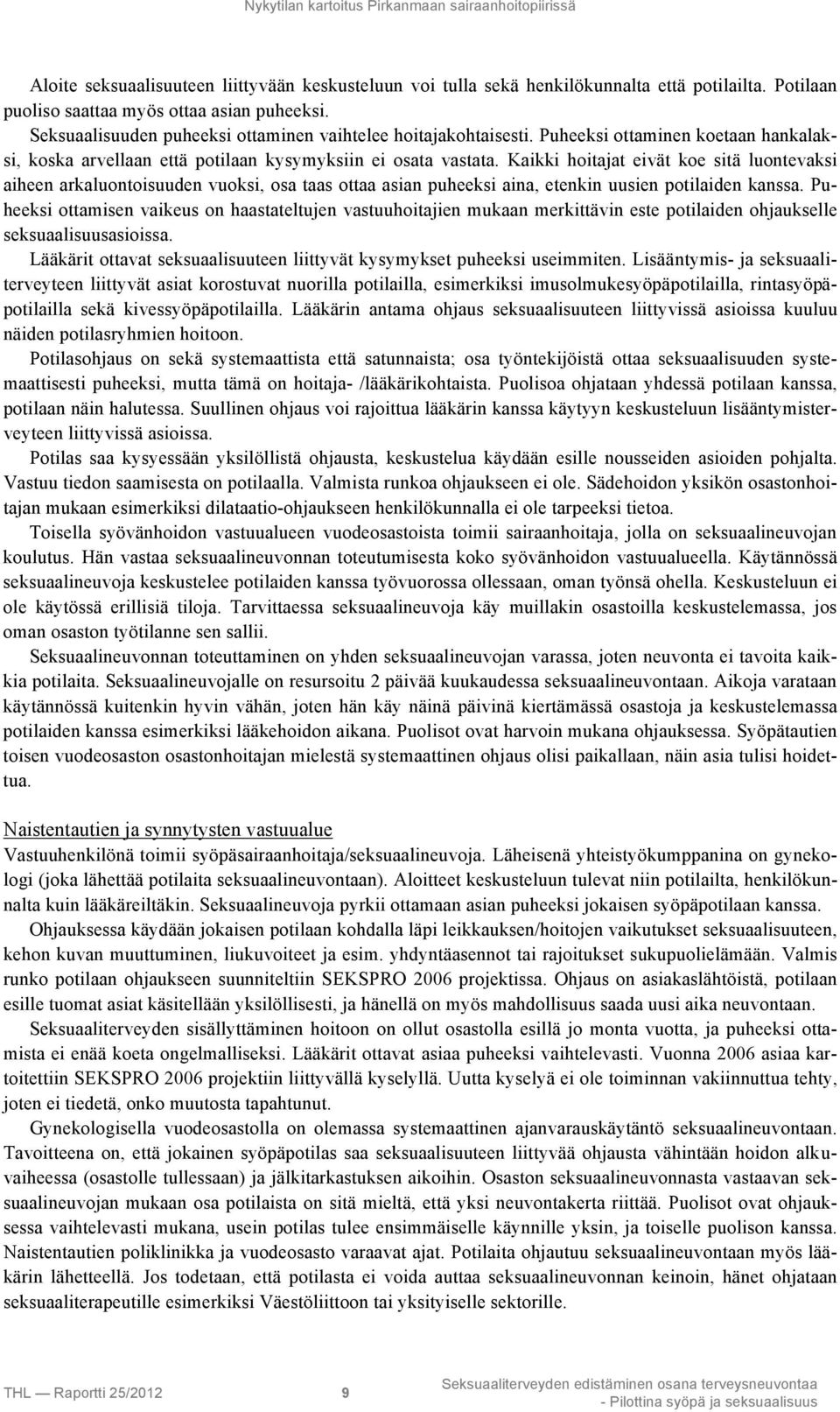 Kaikki hoitajat eivät koe sitä luontevaksi aiheen arkaluontoisuuden vuoksi, osa taas ottaa asian puheeksi aina, etenkin uusien potilaiden kanssa.