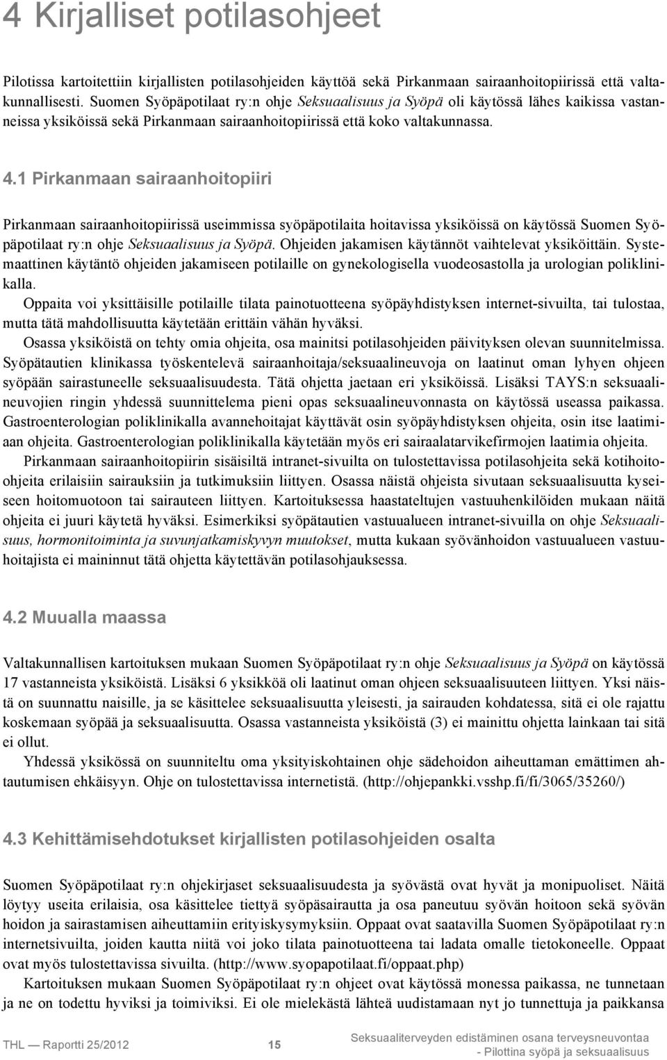 1 Pirkanmaan sairaanhoitopiiri Pirkanmaan sairaanhoitopiirissä useimmissa syöpäpotilaita hoitavissa yksiköissä on käytössä Suomen Syöpäpotilaat ry:n ohje Seksuaalisuus ja Syöpä.