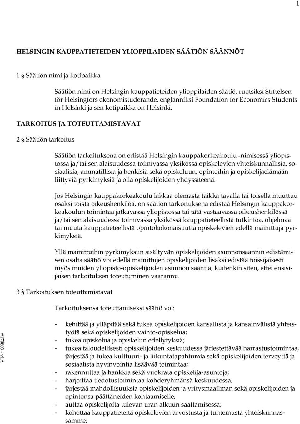 TARKOITUS JA TOTEUTTAMISTAVAT 2 Säätiön tarkoitus Säätiön tarkoituksena on edistää Helsingin kauppakorkeakoulu -nimisessä yliopistossa ja/tai sen alaisuudessa toimivassa yksikössä opiskelevien