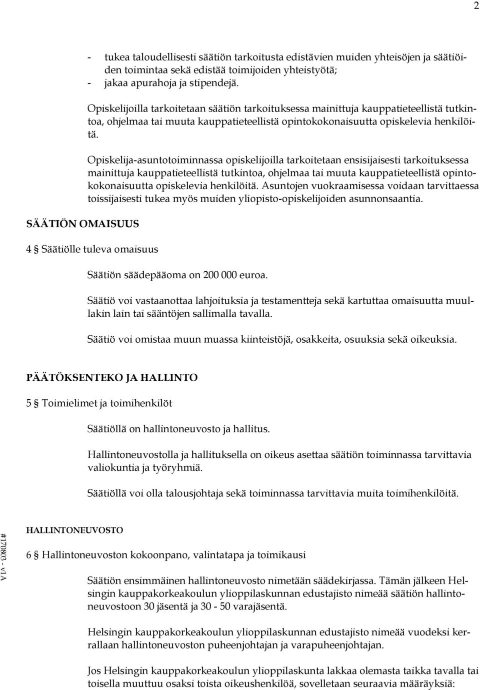 Opiskelija-asuntotoiminnassa opiskelijoilla tarkoitetaan ensisijaisesti tarkoituksessa mainittuja kauppatieteellistä tutkintoa, ohjelmaa tai muuta kauppatieteellistä opintokokonaisuutta opiskelevia