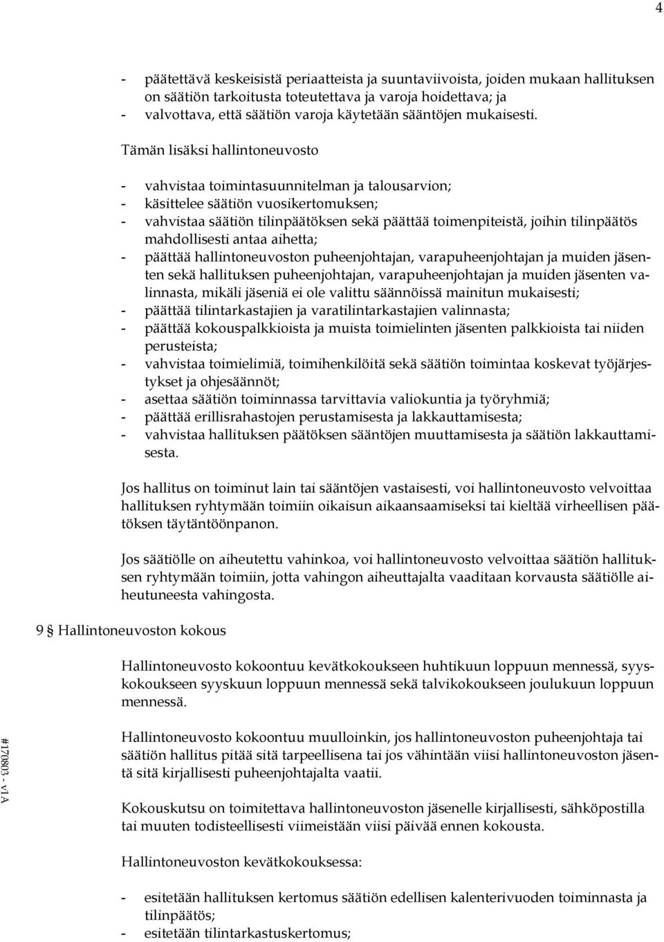 Tämän lisäksi hallintoneuvosto - vahvistaa toimintasuunnitelman ja talousarvion; - käsittelee säätiön vuosikertomuksen; - vahvistaa säätiön tilinpäätöksen sekä päättää toimenpiteistä, joihin