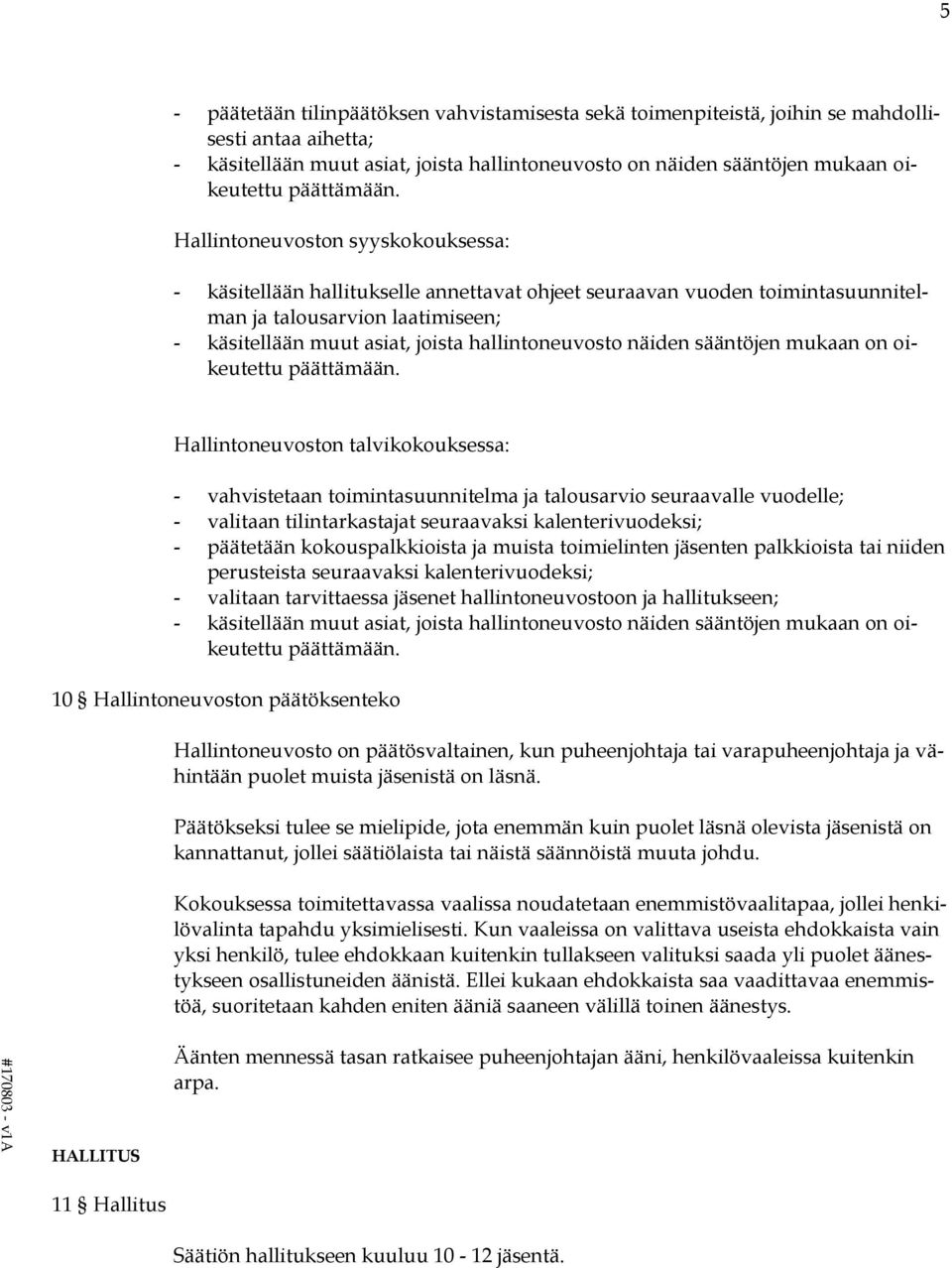 Hallintoneuvoston syyskokouksessa: - käsitellään hallitukselle annettavat ohjeet seuraavan vuoden toimintasuunnitelman ja talousarvion laatimiseen; - käsitellään muut asiat, joista hallintoneuvosto