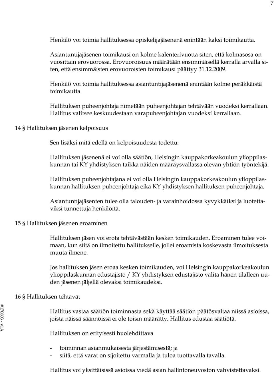 Henkilö voi toimia hallituksessa asiantuntijajäsenenä enintään kolme peräkkäistä toimikautta. Hallituksen puheenjohtaja nimetään puheenjohtajan tehtävään vuodeksi kerrallaan.