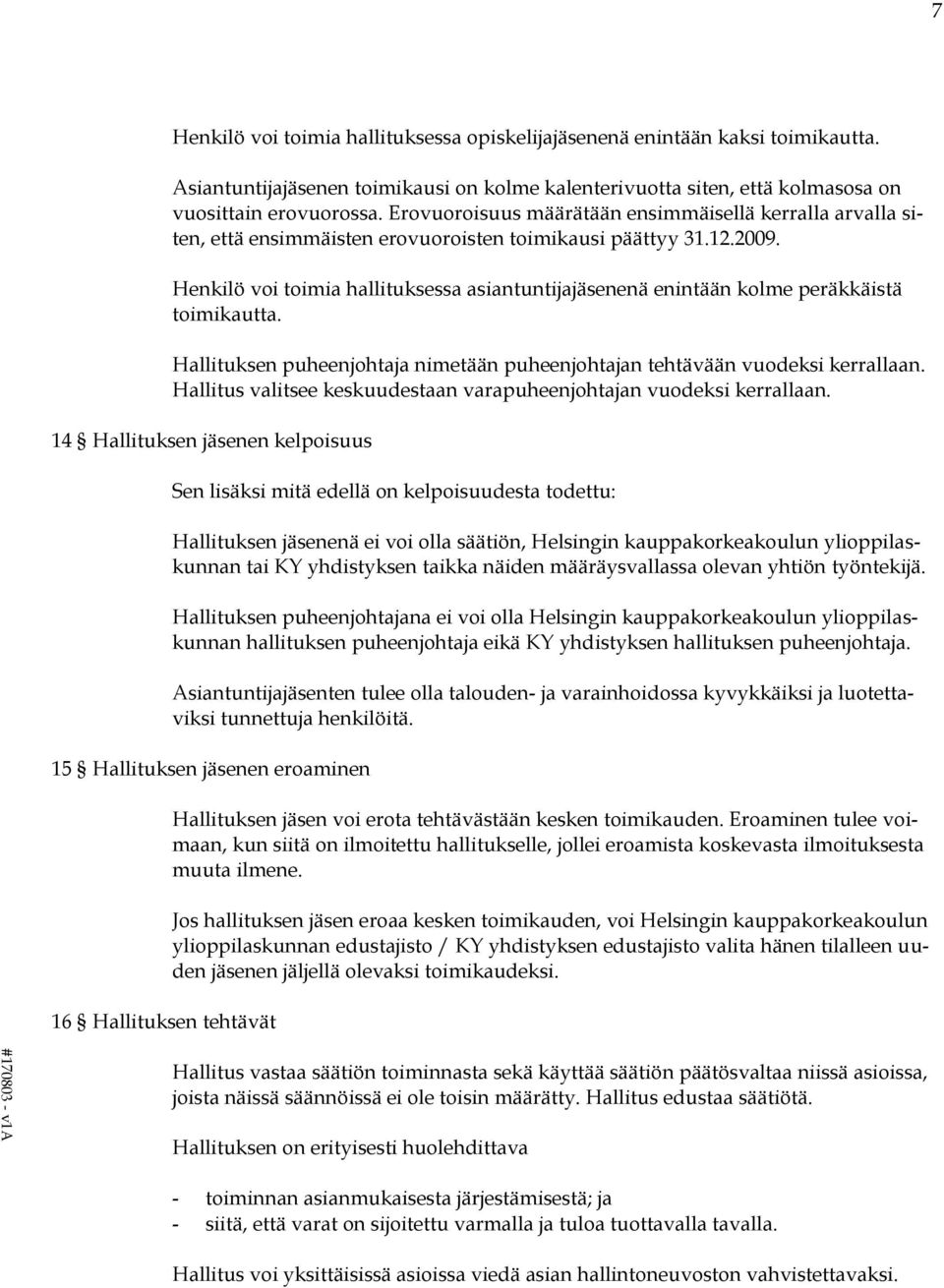 Henkilö voi toimia hallituksessa asiantuntijajäsenenä enintään kolme peräkkäistä toimikautta. Hallituksen puheenjohtaja nimetään puheenjohtajan tehtävään vuodeksi kerrallaan.