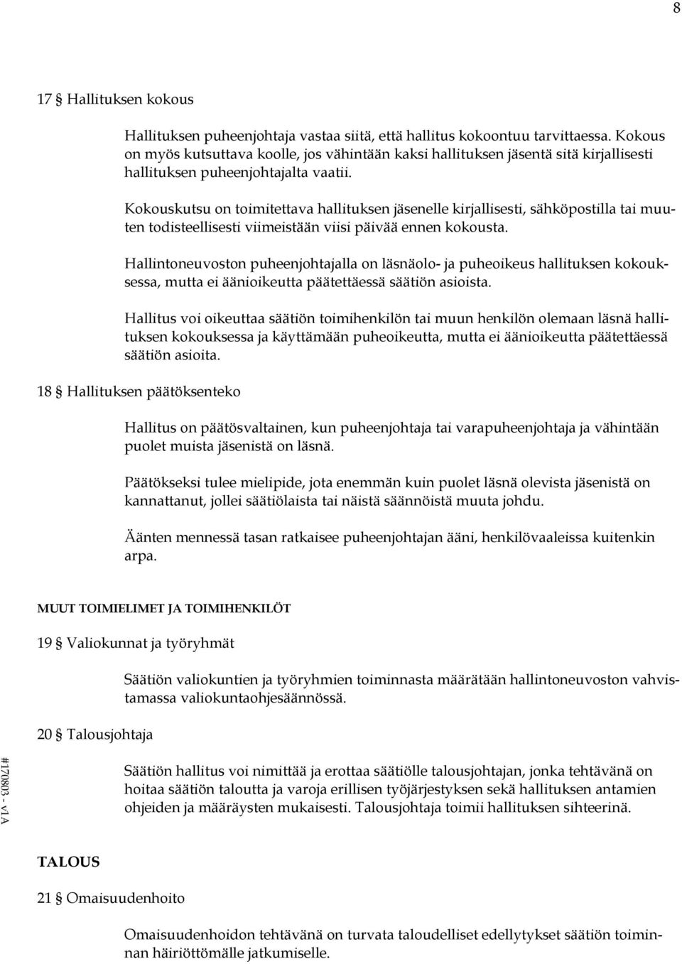 Kokouskutsu on toimitettava hallituksen jäsenelle kirjallisesti, sähköpostilla tai muuten todisteellisesti viimeistään viisi päivää ennen kokousta.