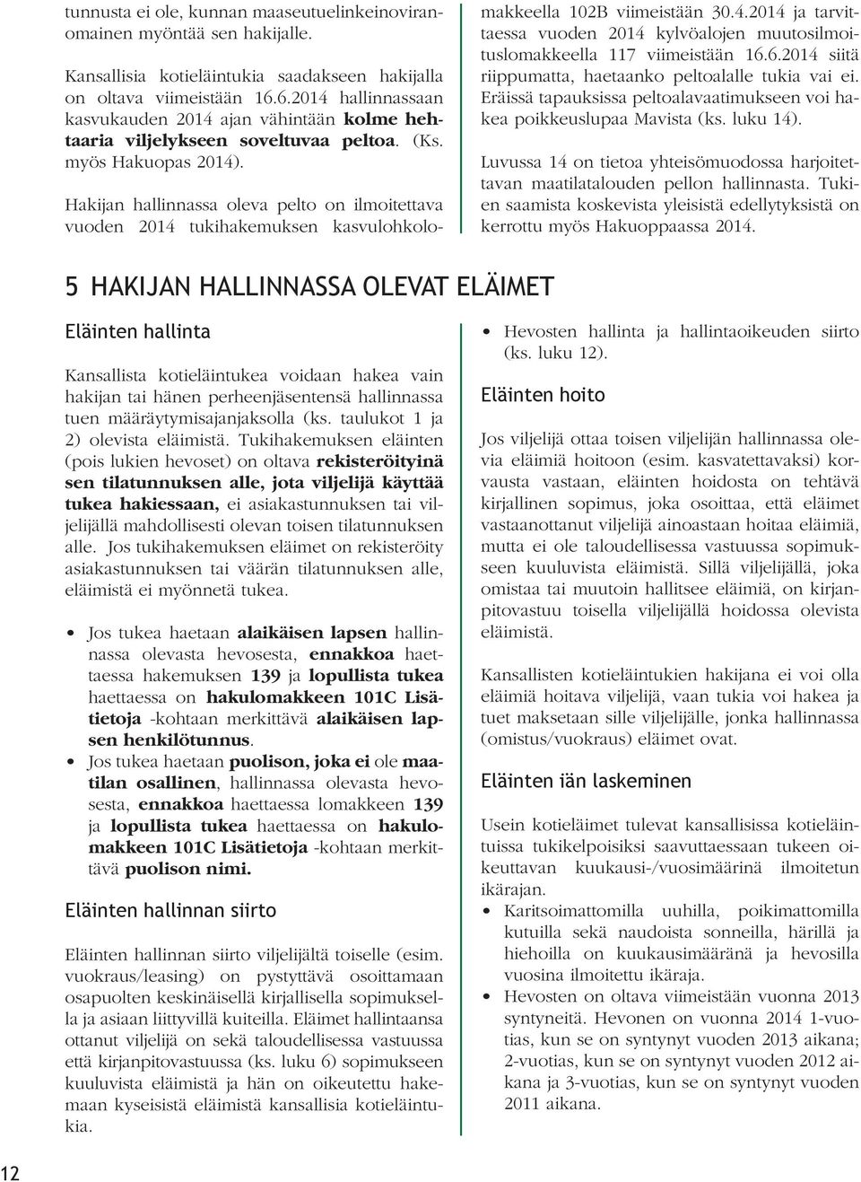 Hakijan hallinnassa oleva pelto on ilmoitettava vuoden 2014 tukihakemuksen kasvulohkolomakkeella 102B viimeistään 30.4.2014 ja tarvittaessa vuoden 2014 kylvöalojen muutosilmoituslomakkeella 117 viimeistään 16.