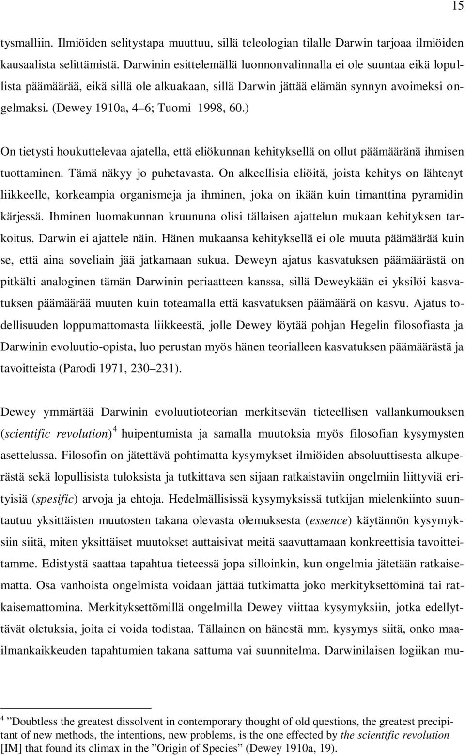 ) On tietysti houkuttelevaa ajatella, että eliökunnan kehityksellä on ollut päämääränä ihmisen tuottaminen. Tämä näkyy jo puhetavasta.