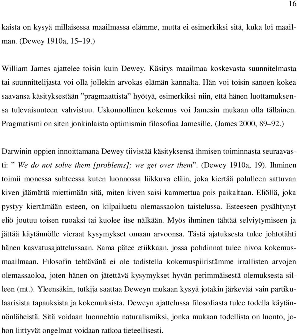 Hän voi toisin sanoen kokea saavansa käsityksestään pragmaattista hyötyä, esimerkiksi niin, että hänen luottamuksensa tulevaisuuteen vahvistuu. Uskonnollinen kokemus voi Jamesin mukaan olla tällainen.