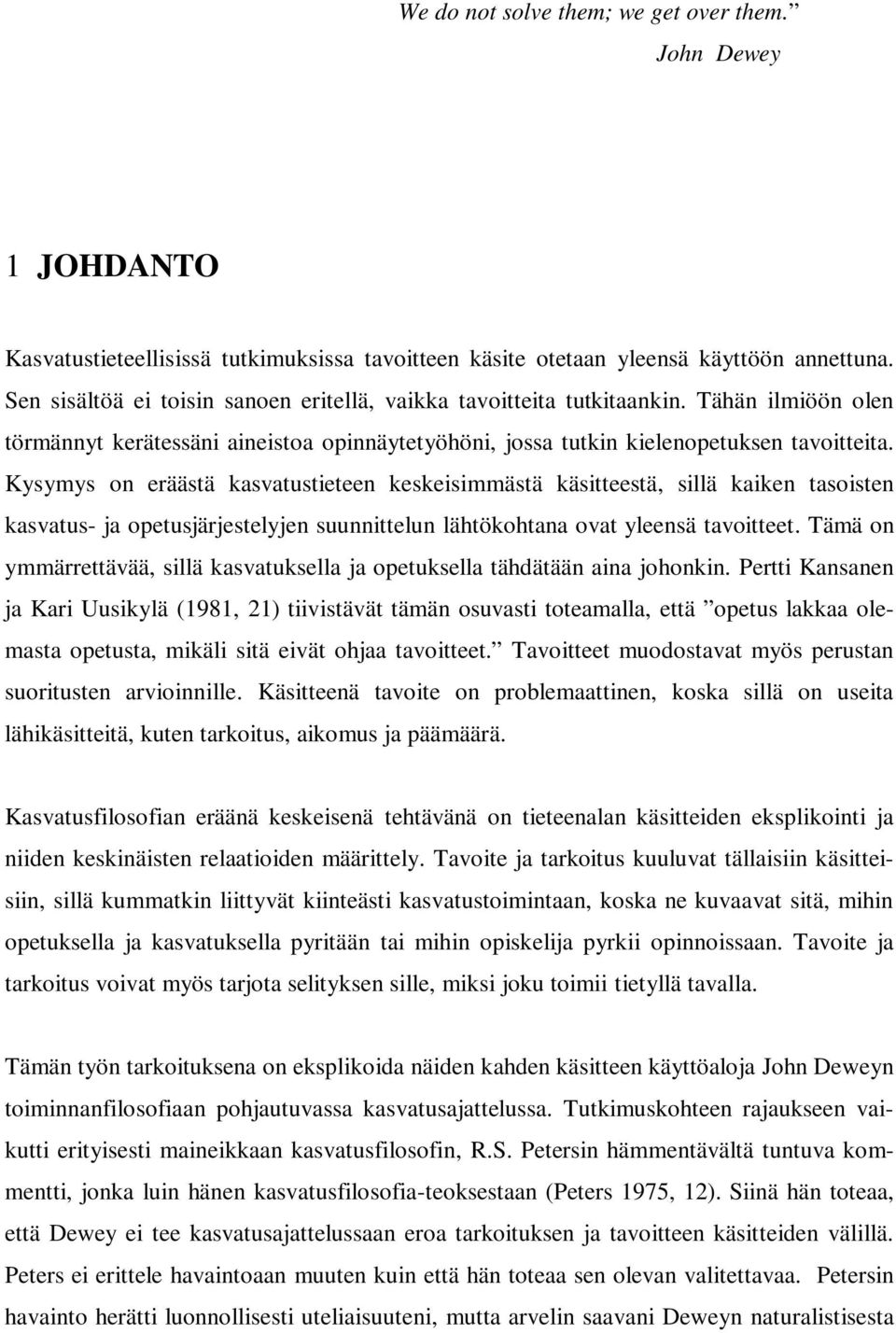 Kysymys on eräästä kasvatustieteen keskeisimmästä käsitteestä, sillä kaiken tasoisten kasvatus- ja opetusjärjestelyjen suunnittelun lähtökohtana ovat yleensä tavoitteet.