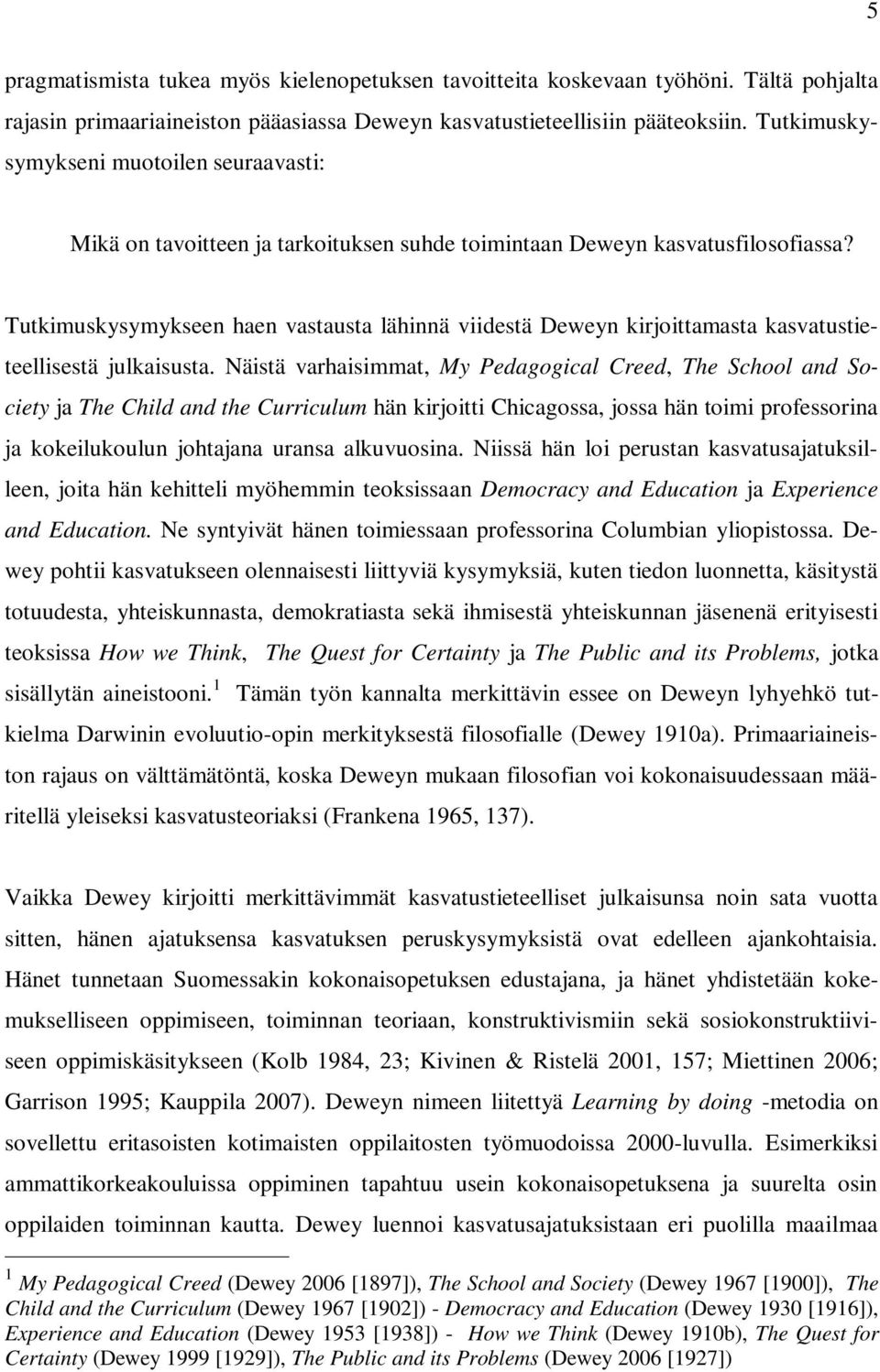 Tutkimuskysymykseen haen vastausta lähinnä viidestä Deweyn kirjoittamasta kasvatustieteellisestä julkaisusta.