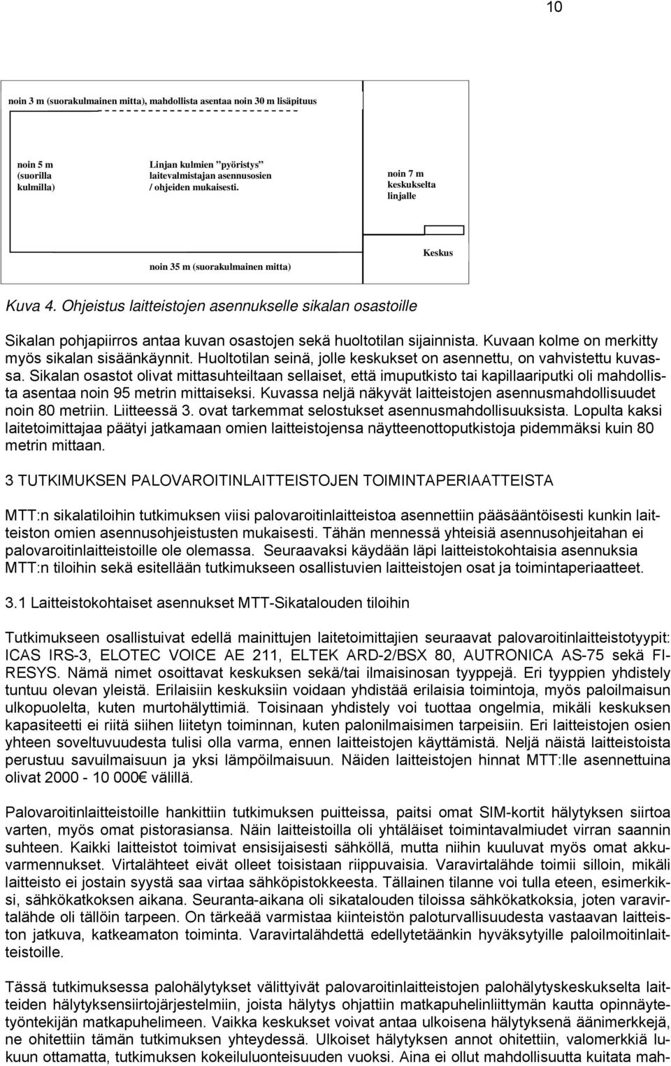 Ohjeistus laitteistojen asennukselle sikalan osastoille Sikalan pohjapiirros antaa kuvan osastojen sekä huoltotilan sijainnista. Kuvaan kolme on merkitty myös sikalan sisäänkäynnit.