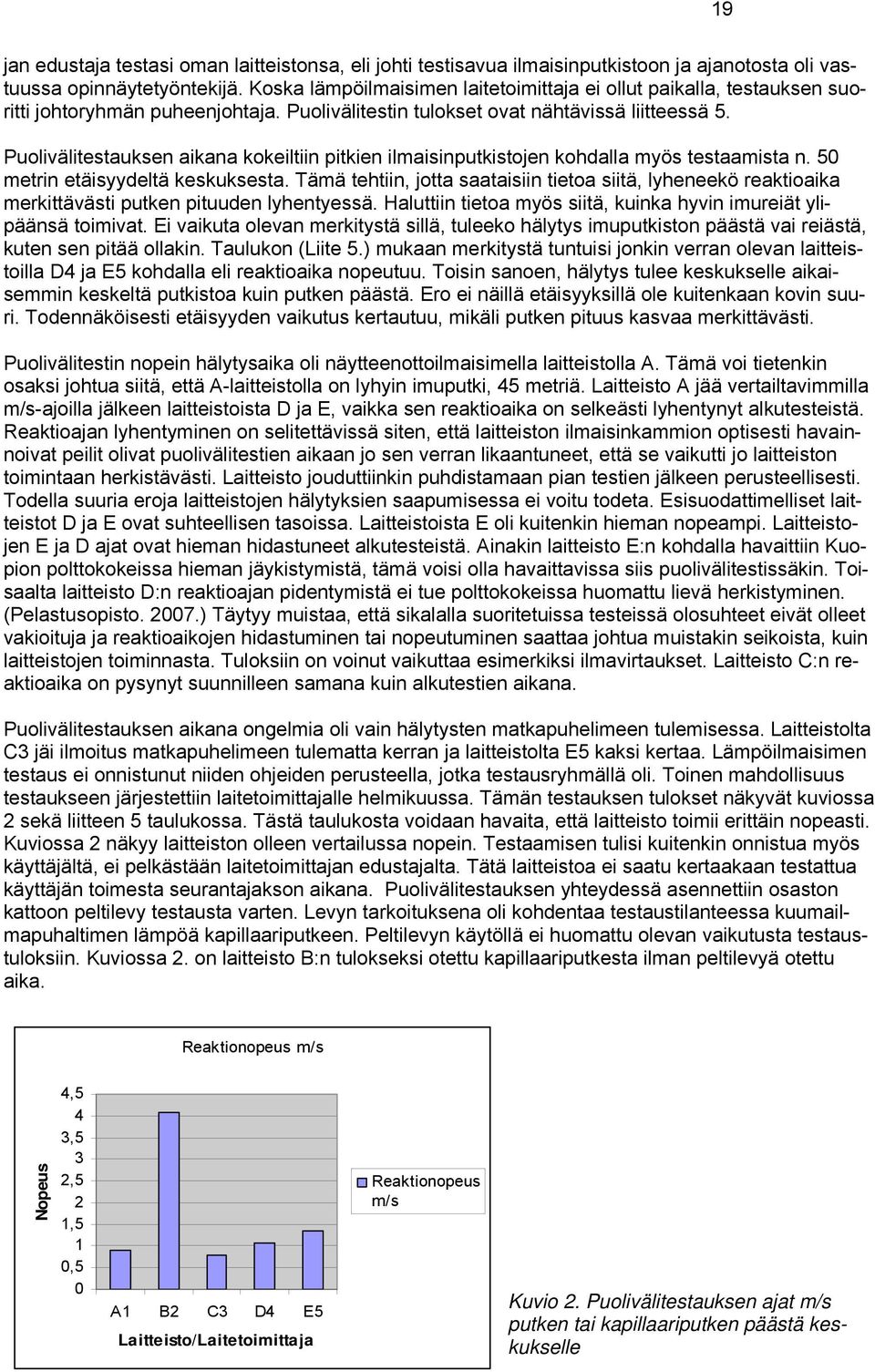 Puolivälitestauksen aikana kokeiltiin pitkien ilmaisinputkistojen kohdalla myös testaamista n. 50 metrin etäisyydeltä keskuksesta.