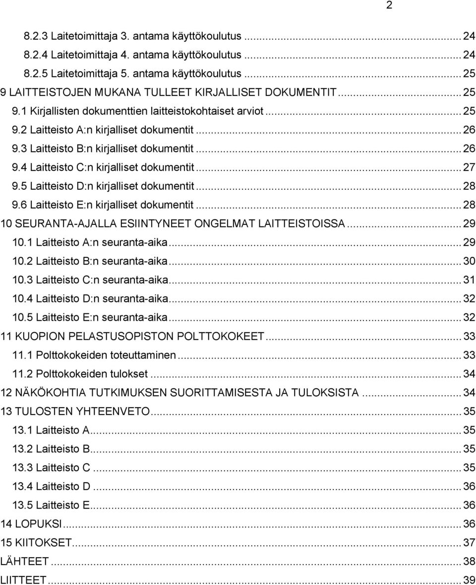 .. 27 9.5 Laitteisto D:n kirjalliset dokumentit... 28 9.6 Laitteisto E:n kirjalliset dokumentit... 28 10 SEURANTA-AJALLA ESIINTYNEET ONGELMAT LAITTEISTOISSA... 29 10.1 Laitteisto A:n seuranta-aika.